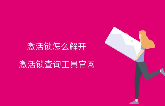 激活锁怎么解开 激活锁查询工具官网？